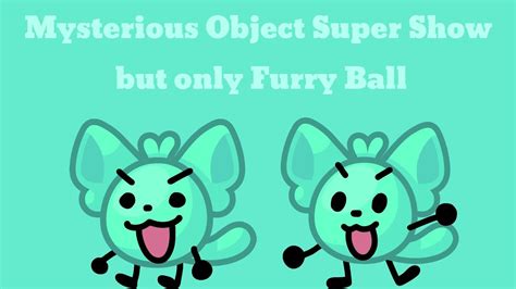 Mysterious Object Super Show But It S Just Furry Ball Full YouTube