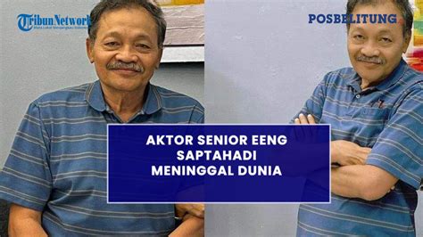 Aktor Senior Eeng Saptahadi Meninggal Dunia Youtube