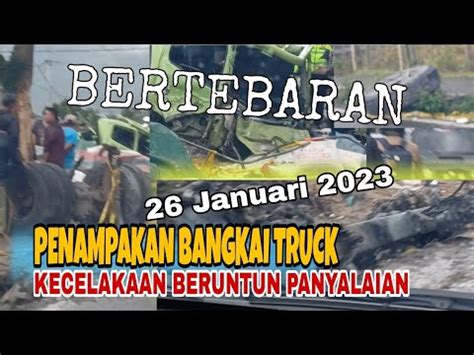 PENAMPAKAN BANGKAI TRUCK KECELAKAAN BERUNTUN PANYALAIAN 25 JANUARI 2023