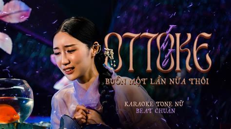 KARAOKE Tone Nữ OTTOKE BUỒN MỘT LẦN NỮA THÔI JIN JU YouTube