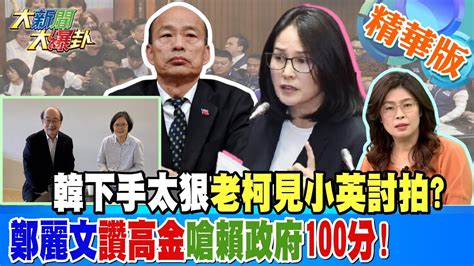 韓下手太狠老柯見小英討拍鄭麗文讚高金嗆賴政府100分 【 大新聞大爆卦】精華版4 20240611 大新聞大爆卦hotnewstalk Youtube