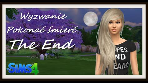 The Sims 4 Challenge Wyzwanie Pokonać śmierć The End YouTube