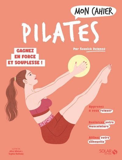 Mon Cahier Pilates Nouvelle Dition Broch Soasick Delano Alice