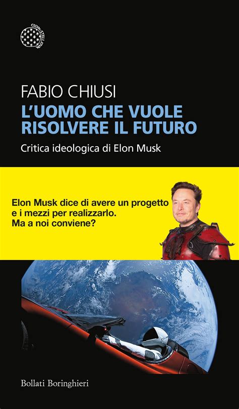 L Uomo Che Vuole Risolvere Il Futuro Critica Ideologica Di Elon Musk