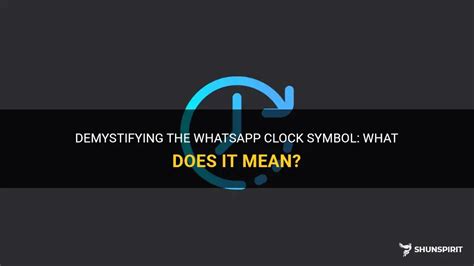 Demystifying The Whatsapp Clock Symbol What Does It Mean ShunSpirit