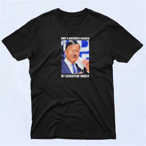Joe Biden Only A Dictator Govern T Shirt