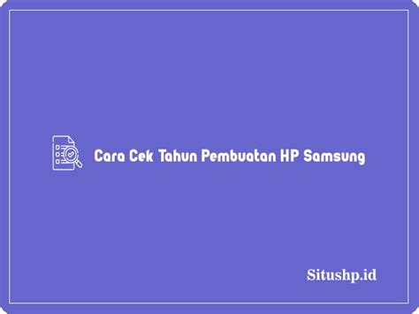 3 Cara Cek Tahun Pembuatan HP Samsung Paling Jitu 2025