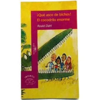 Que Asco De Bichos El Cocodrilo Enorme Dahl Roald En Libros Fnac