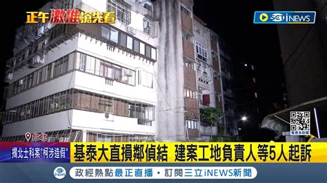 基泰大直案損鄰偵結 未按圖施作竄改監測值 建案工地負責人等5人起訴│記者 陳育璿 鄭翔仁 戴偉臣│【台灣要聞】20240429｜三立