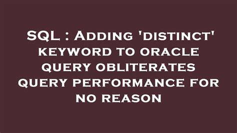 Sql Adding Distinct Keyword To Oracle Query Obliterates Query