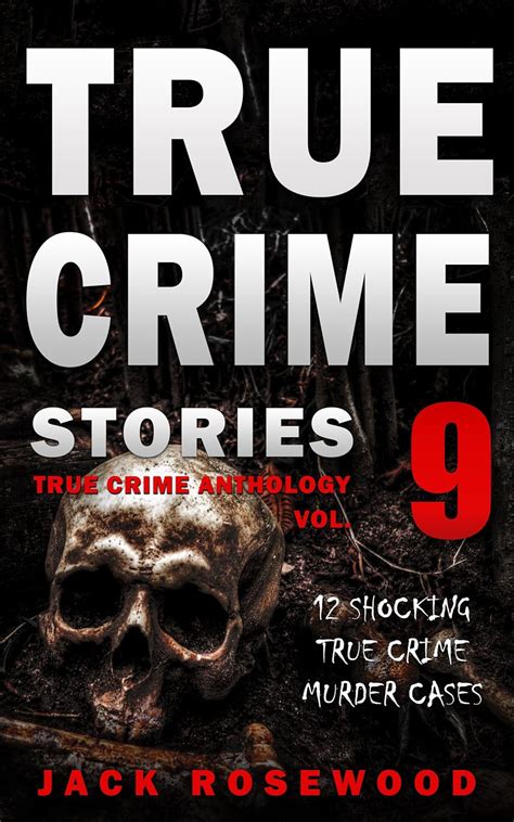 True Crime Stories Volume 9 12 Shocking True Crime Murder Cases True