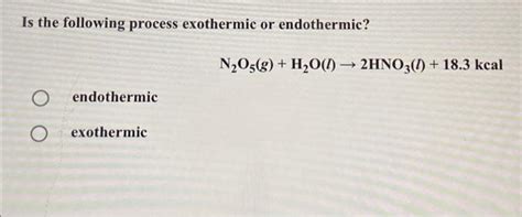 Solved Is the following process exothermic or endothermic? O | Chegg.com