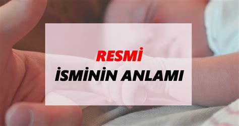 Resmi Sminin Anlam Nedir Resmi Smi Ne Demek Ne Anlama Geliyor