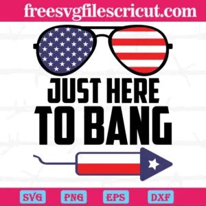 Just Here To Bang Th Of July Usa Flag Sunglasses Svg File Formats