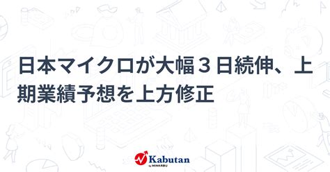 日本マイクロが大幅3日続伸、上期業績予想を上方修正 個別株 株探ニュース