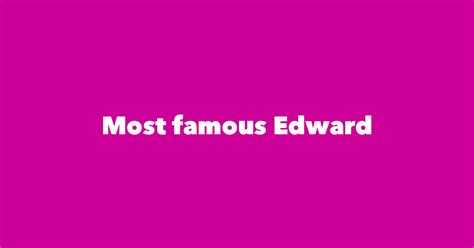 Most Famous People Named Edward 1 Is Edward I Of England