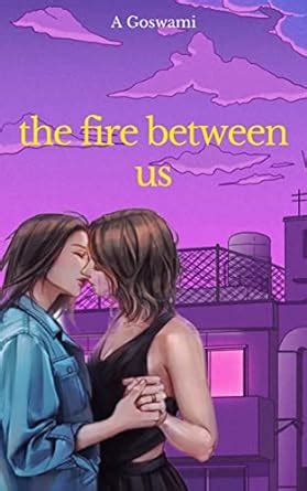The Fire Between Us An Age Gap Enemies To Lovers Lesbian Romance Kindle Edition By Goswami A