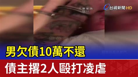 男欠債10萬不還 債主撂2人毆打凌虐 Youtube