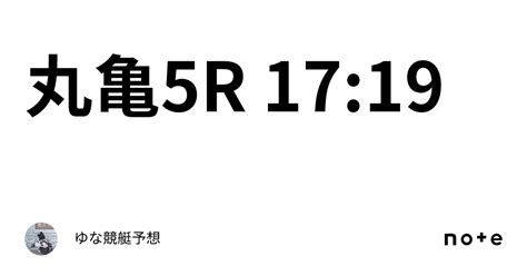 丸亀5r 17 19｜ゆな🧸競艇予想🧸