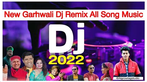 New Garhwali Dj Song 2022 Latest Garhwali Dj Remix Song Algrowtag