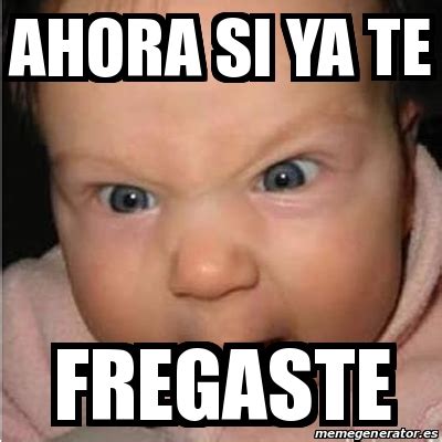 Meme Bebe Furioso Ahora Si Ya Te Fregaste 31564823