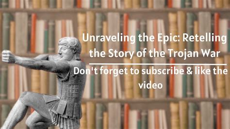 Unraveling The Epic Retelling The Story Of The Trojan War Youtube