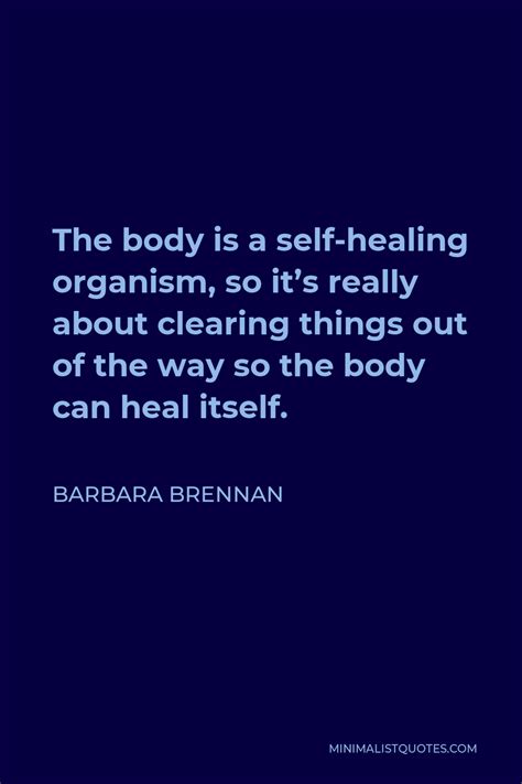 Barbara Brennan Quote The Body Is A Self Healing Organism So Its