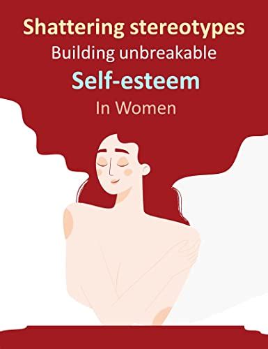 Shattering Stereotypes Building Unbreakable Self Esteem In Women How