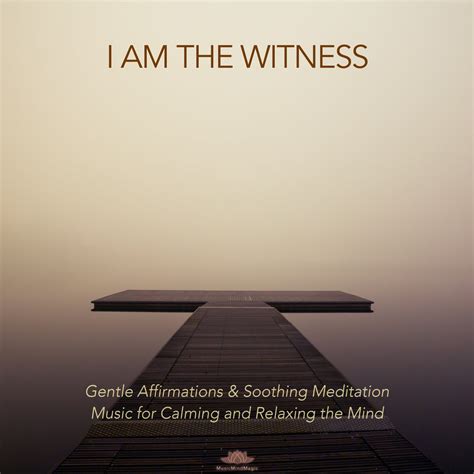I Am The Witness Calm Mind Affirmations Musicmindmagic