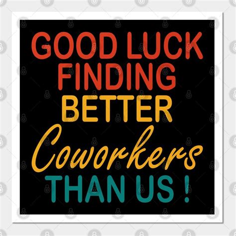 Good Luck Finding Better Coworkers Than Us Poster