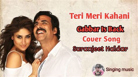 Teri Meri Kahani Gabbar Is Back Full Song Arijit Singh Covered