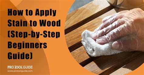 How To Apply Stain To Wood Step By Step Beginners Guide