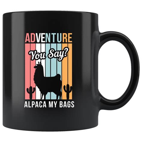 Adventure You Say Alpaca My Bags 11oz Black Mug Otzi Shirts