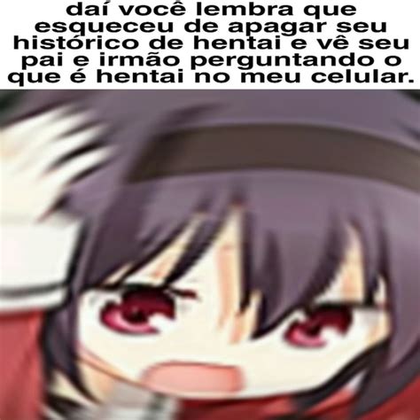 Daí você lembra que esqueceu de apagar seu histórico de hentai e vê seu