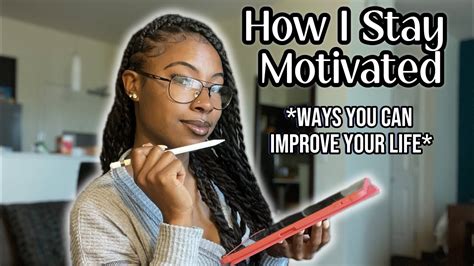 How I Stay Motivated Ways You Can Improve Your Life Youtube