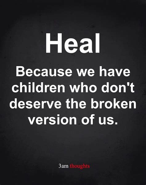 Heal Because We Have Children Who Dont Deserve The Broken Version Of