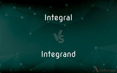 Integral Vs Integrand — Whats The Difference