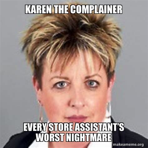 Karen the complainer Every store assistantâ€™s worst nightmare | Make a Meme