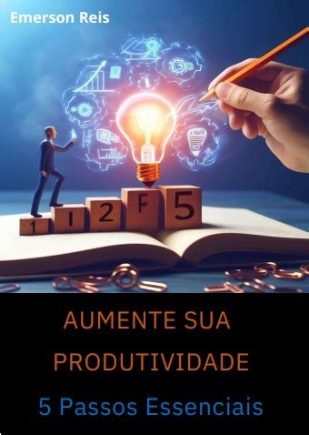 Aumentando Sua Produtividade Em Passos Essenciais Emerson Reis