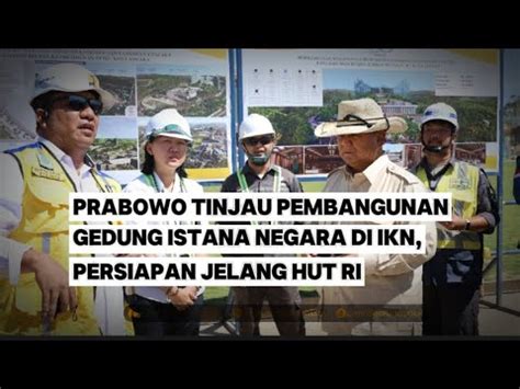 Prabowo Tinjau Pembangunan Gedung Istana Negara Di IKN Persiapan