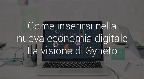 Come Inserirsi Nella Nuova Economia Digitale La Visione Di Syneto