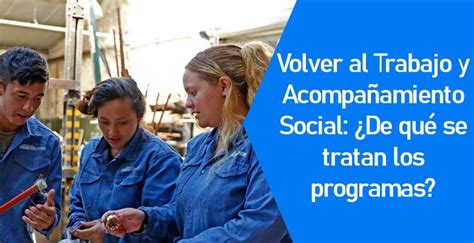 Volver Al Trabajo Y Acompa Amiento Social De Qu Se Tratan Los