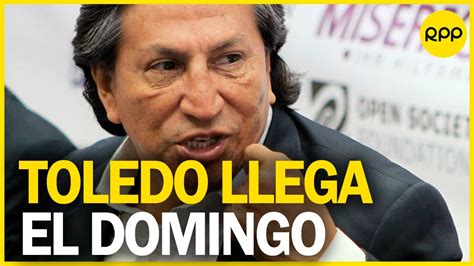 Alejandro Toledo Llegará Al Perú En Las Primeras Horas Del Domingo Youtube