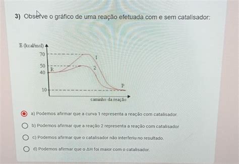 3 Observe O Gráfico De Uma Reação Efetuada Com E Sem Catalisador A