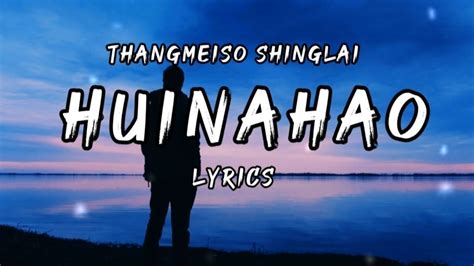 Huinahao Thangmeiso Shinglai Lyrics Tangkhul Love Song Youtube