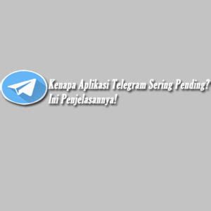 Kenapa Aplikasi Telegram Sering Pending Atau Eror Ini Penyebabnya