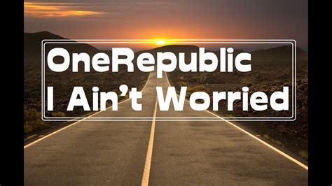 Onerepublic I Ain’t Worried Lyrics From “top Gun Maverick” Youtube