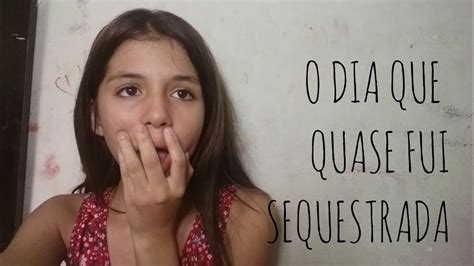 O DIA QUE QUASE FUI SEQUESTRADA oque é isto YouTube