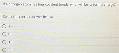 Solved If A Nitrogen Atom Has Four Covalent Bonds What Will Be Its