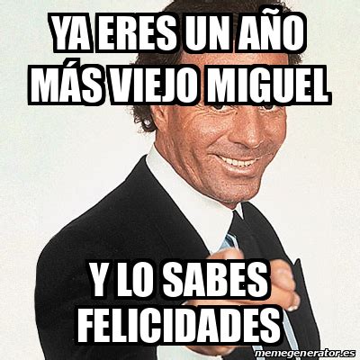 Meme Julio Iglesias Ya eres un año más viejo Miguel Y lo sabes